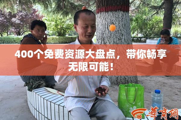 400个免费资源大盘点，带你畅享无限可能！
