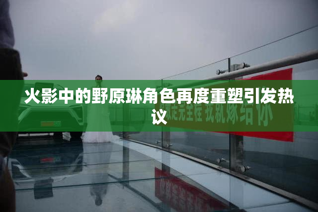 火影中的野原琳角色再度重塑引发热议