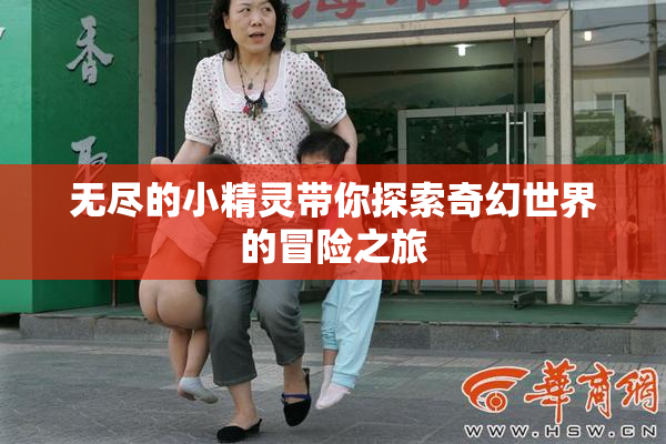 无尽的小精灵带你探索奇幻世界的冒险之旅