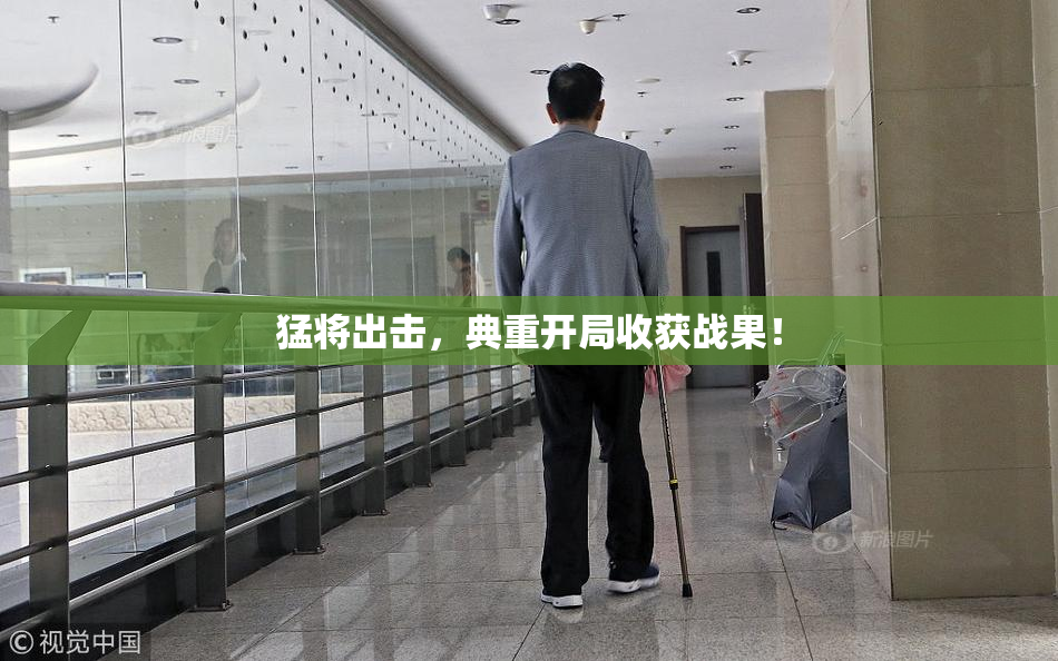 猛将出击，典重开局收获战果！