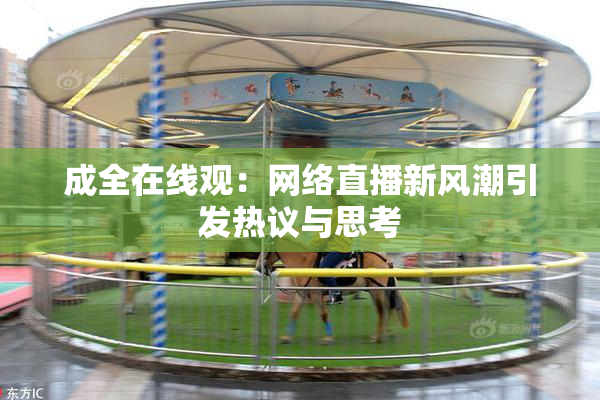 成全在线观：网络直播新风潮引发热议与思考