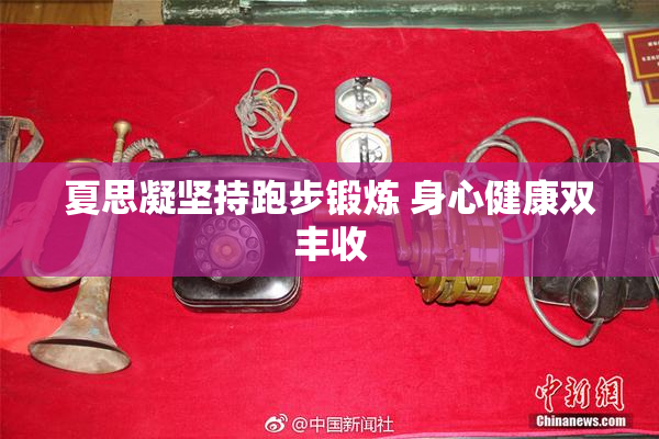 夏思凝坚持跑步锻炼 身心健康双丰收