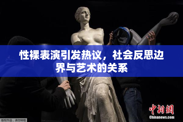 性裸表演引发热议，社会反思边界与艺术的关系
