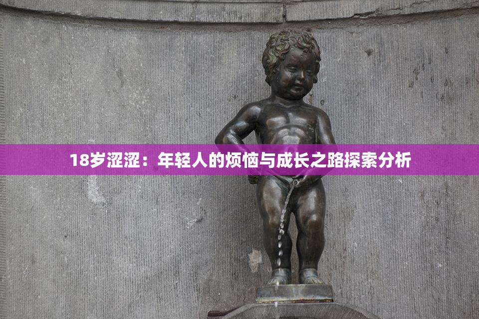 18岁涩涩：年轻人的烦恼与成长之路探索分析