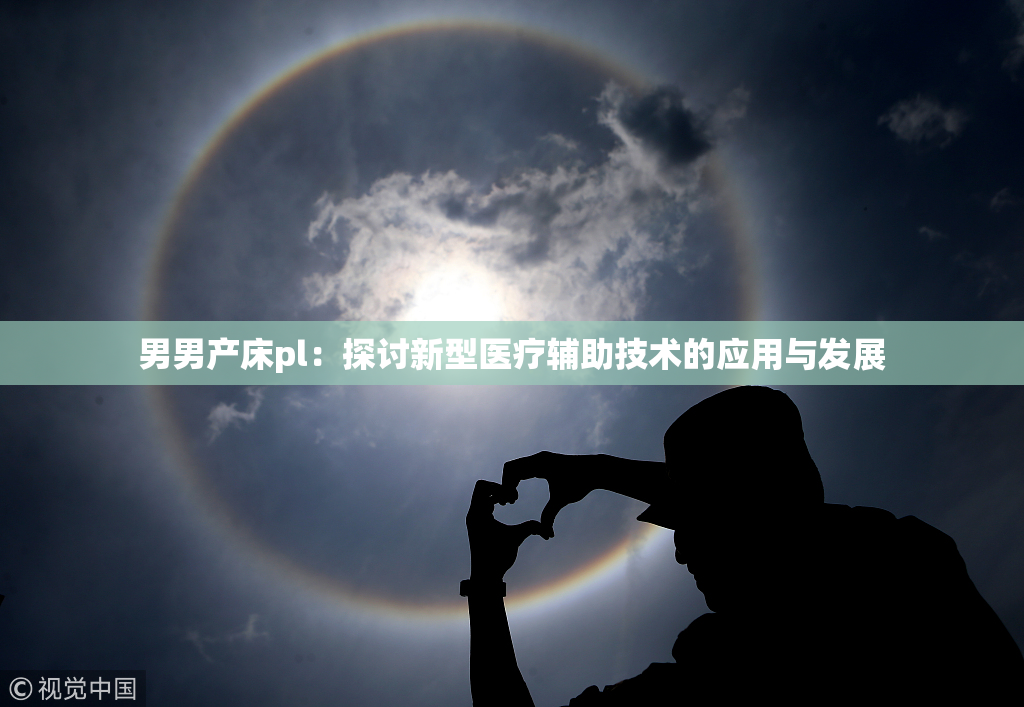 男男产床pl：探讨新型医疗辅助技术的应用与发展