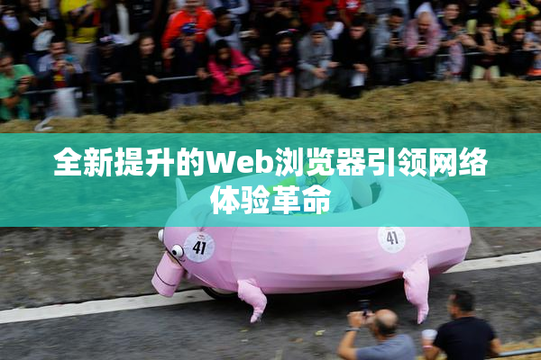 全新提升的Web浏览器引领网络体验革命
