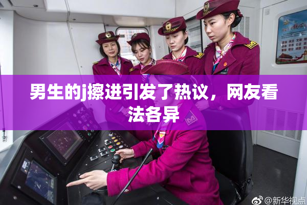 男生的j擦进引发了热议，网友看法各异