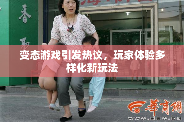 变态游戏引发热议，玩家体验多样化新玩法