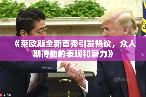 《莱欧斯全新首秀引发热议，众人期待他的表现和潜力》