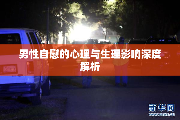 男性自慰的心理与生理影响深度解析