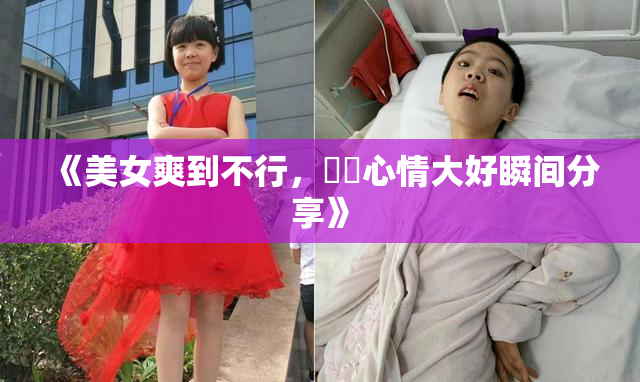 《美女爽到不行，❌‌心情大好瞬间分享》