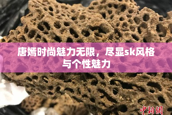 唐嫣时尚魅力无限，尽显sk风格与个性魅力