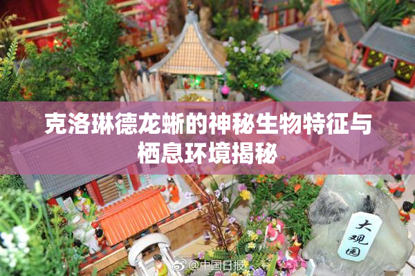 克洛琳德龙蜥的神秘生物特征与栖息环境揭秘