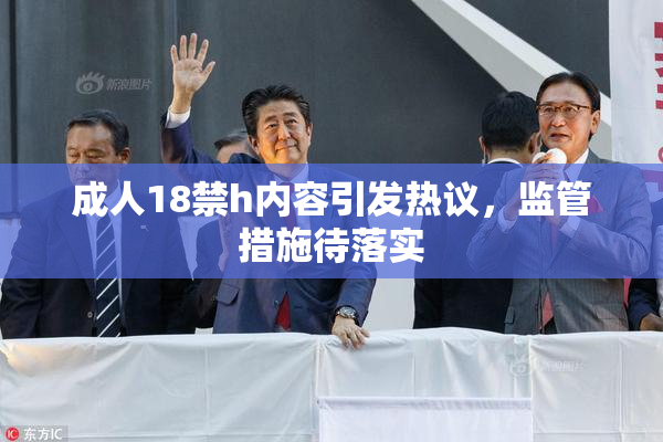成人18禁h内容引发热议，监管措施待落实