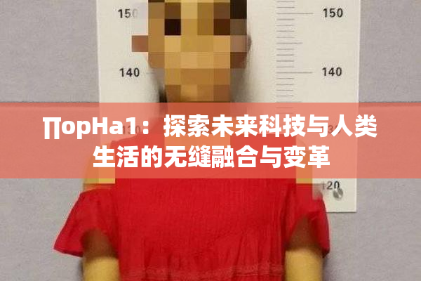 ∏opHa1：探索未来科技与人类生活的无缝融合与变革