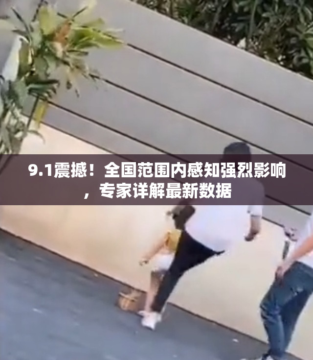9.1震撼！全国范围内感知强烈影响，专家详解最新数据