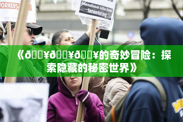 《🔥🔥🔥的奇妙冒险：探索隐藏的秘密世界》