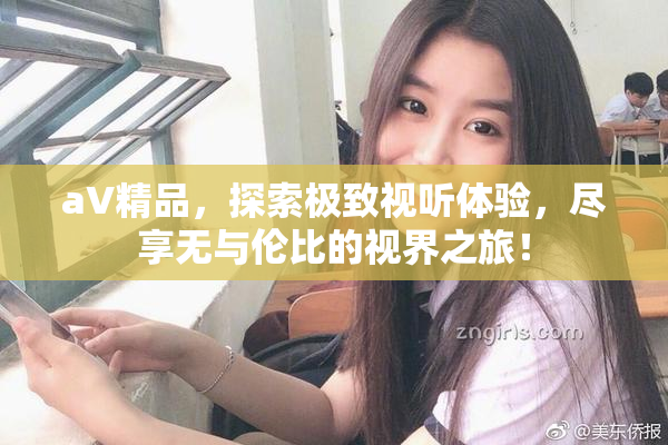 aV精品，探索极致视听体验，尽享无与伦比的视界之旅！