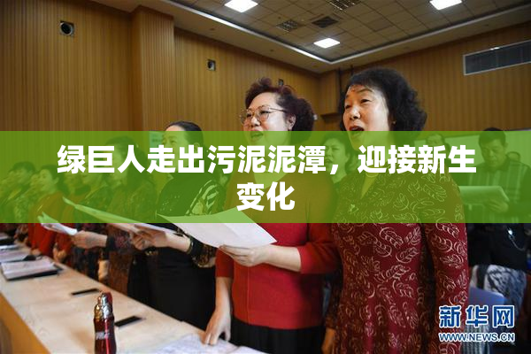 绿巨人走出污泥泥潭，迎接新生变化