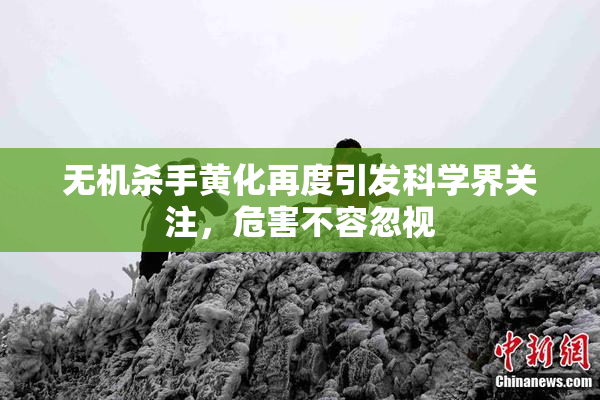 无机杀手黄化再度引发科学界关注，危害不容忽视