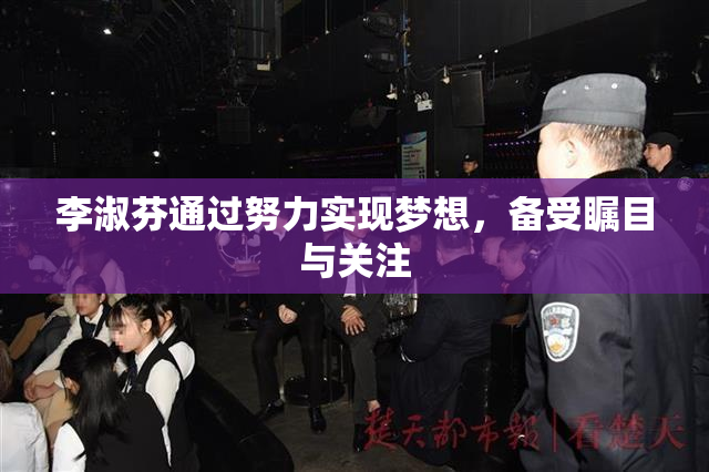 李淑芬通过努力实现梦想，备受瞩目与关注