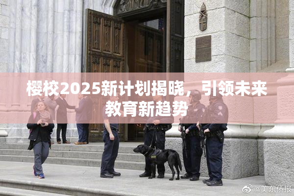樱校2025新计划揭晓，引领未来教育新趋势
