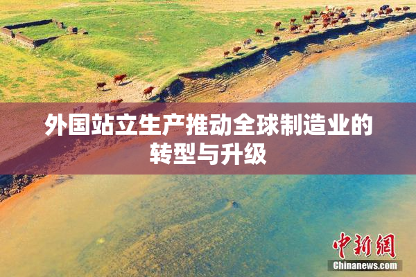 外国站立生产推动全球制造业的转型与升级
