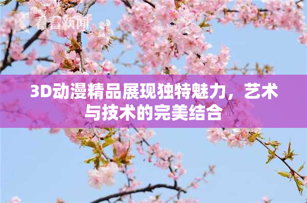 3D动漫精品展现独特魅力，艺术与技术的完美结合