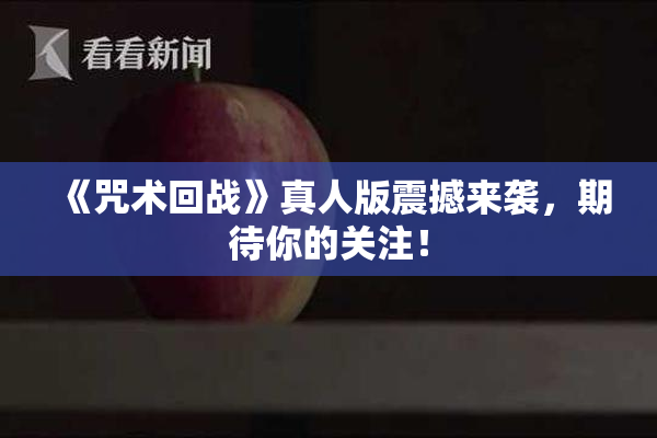 《咒术回战》真人版震撼来袭，期待你的关注！