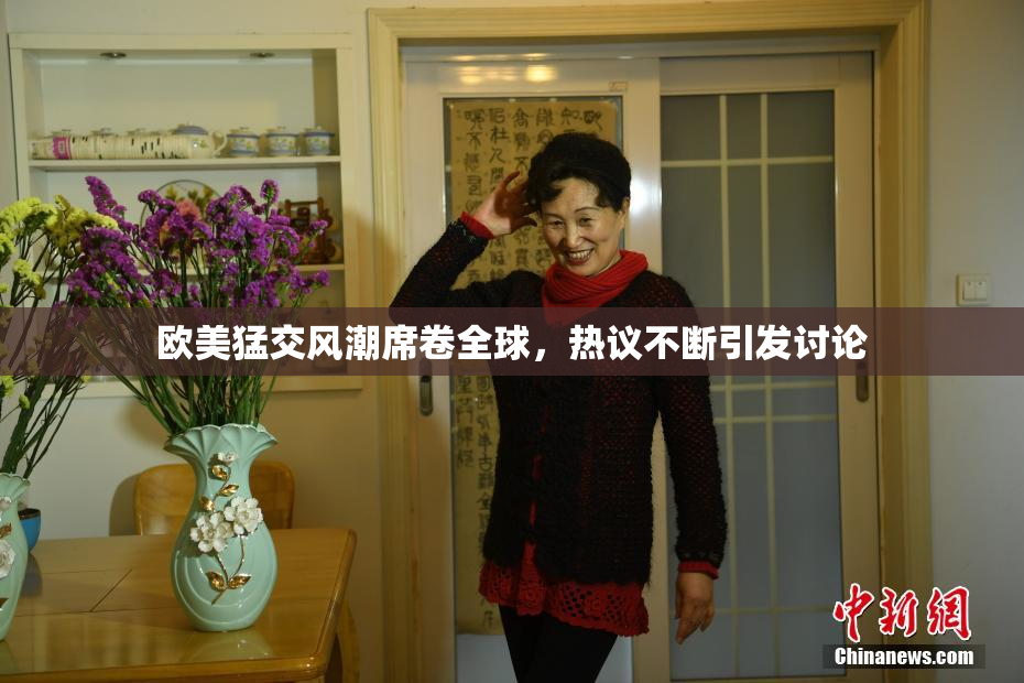 欧美猛交风潮席卷全球，热议不断引发讨论