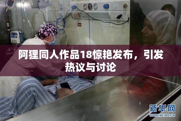 阿狸同人作品18惊艳发布，引发热议与讨论