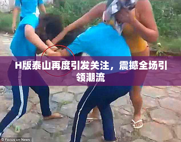 H版泰山再度引发关注，震撼全场引领潮流