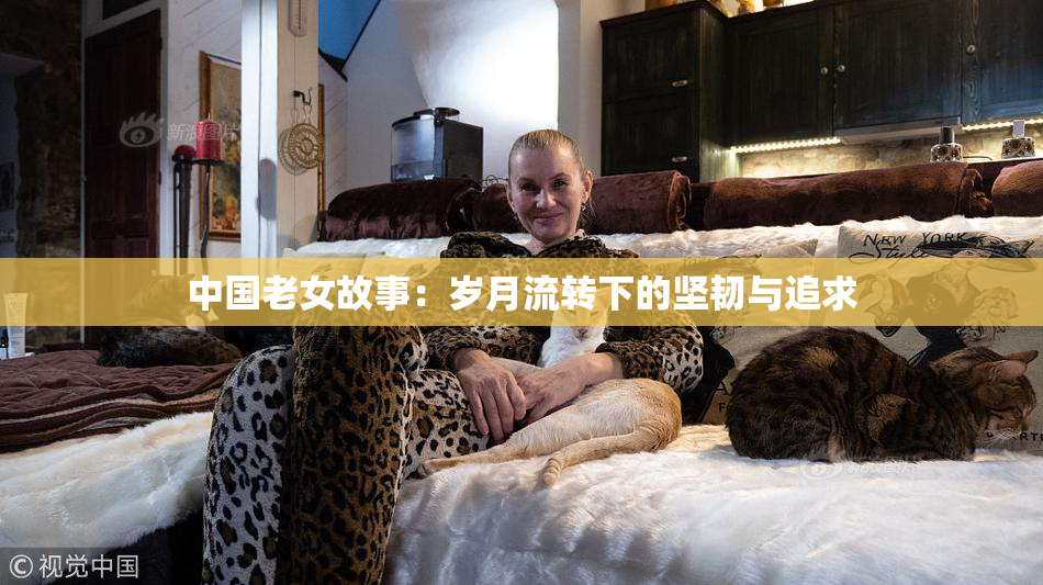 中国老女故事：岁月流转下的坚韧与追求