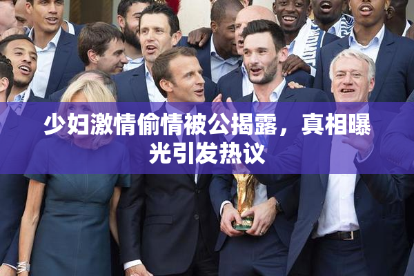 少妇激情偷情被公揭露，真相曝光引发热议
