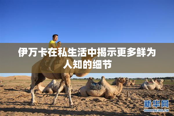 伊万卡在私生活中揭示更多鲜为人知的细节