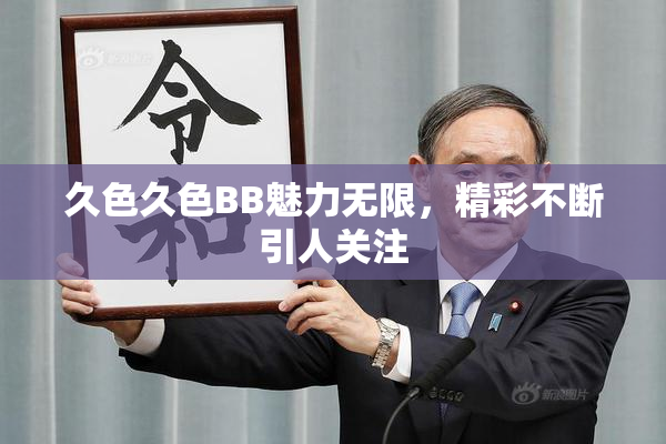 久色久色BB魅力无限，精彩不断引人关注