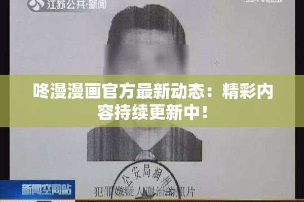 咚漫漫画官方最新动态：精彩内容持续更新中！