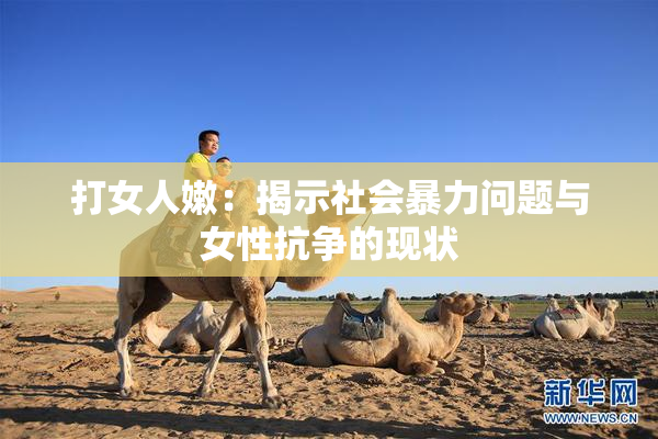 打女人嫩：揭示社会暴力问题与女性抗争的现状
