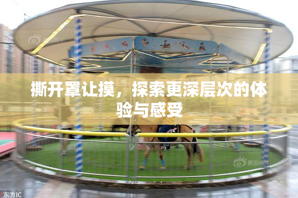 撕开罩让摸，探索更深层次的体验与感受
