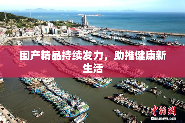 围产精品持续发力，助推健康新生活