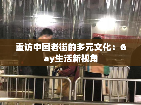 重访中国老街的多元文化：Gay生活新视角