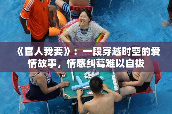 《官人我要》：一段穿越时空的爱情故事，情感纠葛难以自拔