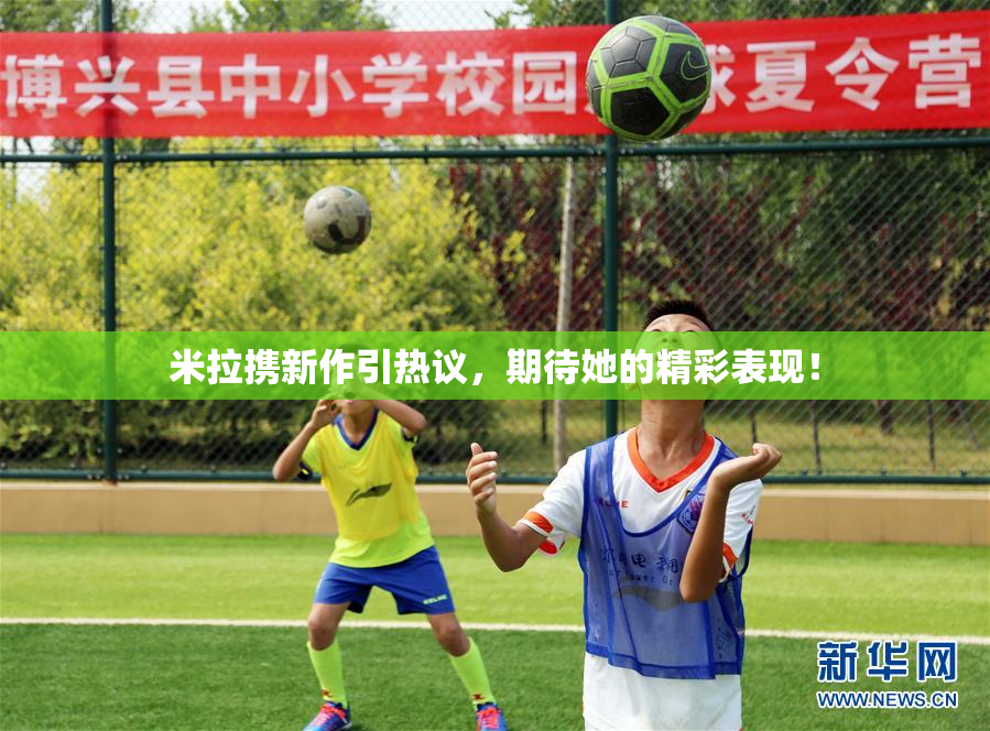 米拉携新作引热议，期待她的精彩表现！