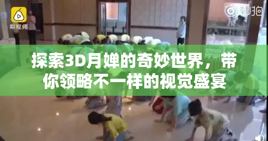 探索3D月婵的奇妙世界，带你领略不一样的视觉盛宴