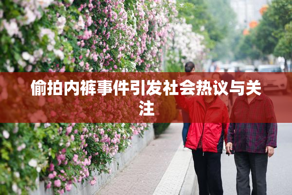 偷拍内裤事件引发社会热议与关注