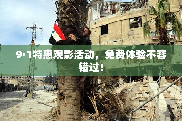9·1特惠观影活动，免费体验不容错过！