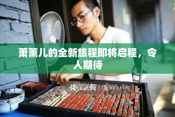 萧薰儿的全新旅程即将启程，令人期待