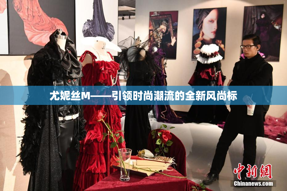 尤妮丝M——引领时尚潮流的全新风尚标