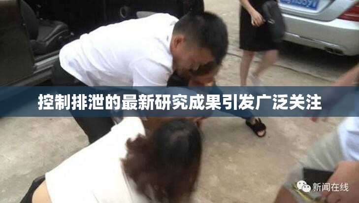 控制排泄的最新研究成果引发广泛关注