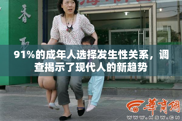 91%的成年人选择发生性关系，调查揭示了现代人的新趋势
